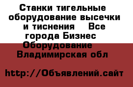 Станки тигельные (оборудование высечки и тиснения) - Все города Бизнес » Оборудование   . Владимирская обл.